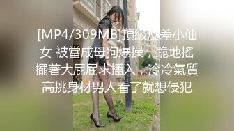 [MP4/309MB]頂級反差小仙女 被當成母狗爆操，跪地搖擺著大屁屁求插入，冷冷氣質高挑身材男人看了就想侵犯