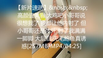 【新片速遞】&nbsp;&nbsp;高颜值美眉 大鸡吧小哥哥说很想我了 我都让他内射了 但小哥哥还是体外 射了我满满一脚脚 大屁屁 无毛鲍鱼真诱惑[257MB/MP4/04:25]