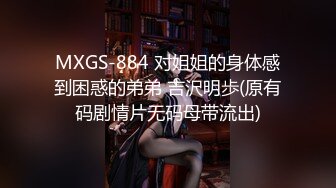 MXGS-884 对姐姐的身体感到困惑的弟弟 吉沢明歩(原有码剧情片无码母带流出)