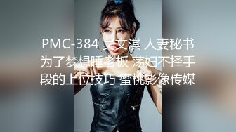 PMC-384 吴文淇 人妻秘书为了梦想睡老板 荡妇不择手段的上位技巧 蜜桃影像传媒