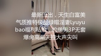 ⚫️⚫️最新流出，天生白富美气质推特极品绿帽淫妻Lyuyubao福利私拍，约单男3P无套爆肏高潮失控大声尖叫