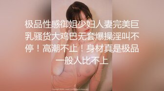 极品性感御姐少妇人妻完美巨乳骚货大鸡巴无套爆操淫叫不停！高潮不止！身材真是极品一般人比不上