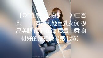 【OF性感✨尤物】♘❤沖田杏梨♘❤日本福利姬巨乳女优 极品美腿 颜值在线 质量上乘 身材好的沒話說〈第七彈〉