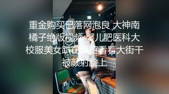 重金购买已落网泡良 大神南橘子绝版视频 婴儿肥医科大校服美女趴在飘窗看着大街干被颜射脸上