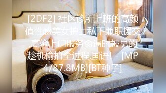 [2DF2] 社区诊所上班的高颜值性感美女护士私下兼职援交,高价上门服务肏逼时被男的趁机偷拍全过程.国语! - [MP4/87.8MB][BT种子]