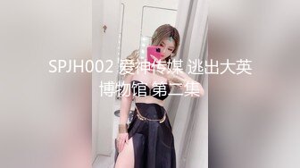 SPJH002 爱神传媒 逃出大英博物馆 第二集