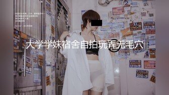 大学学妹宿舍自拍玩弄无毛穴