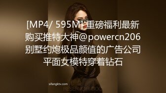 [MP4/ 595M] 重磅福利最新购买推特大神@powercn206别墅约炮极品颜值的广告公司平面女模特穿着钻石