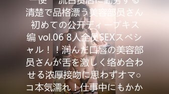 颜出し解禁！！マジックミラー便 一流百货店に勤务する清楚で品格漂う美容部员さん 初めての公开ディープキス编 vol.06 8人全员SEXスペシャル！！润んだ口唇の美容部员さんが舌を激しく络め合わせる浓厚接吻に思わずオマ○コ本気濡れ！仕事中にもかかわらずキスまみれのデ…