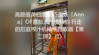 高颜值英日混血TS美妖「Anna」OF露脸大尺度私拍 行走的后庭榨汁机精液提取器【第二弹】 (1)