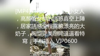 [MP4]STP33371 極品小女人，高顏值女神的誘惑真空上陣，居家誘惑全程露臉漂亮的大奶子，胸型完美掰開逼逼看特寫，手指插入 VIP0600