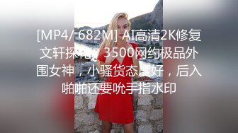 [MP4/ 682M] AI高清2K修复文轩探花，3500网约极品外围女神，小骚货态度好，后入啪啪还要吮手指水印