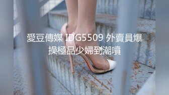 愛豆傳媒 IDG5509 外賣員爆操極品少婦到潮噴