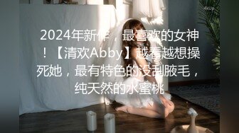 2024年新作，最喜欢的女神！【清欢Abby】越看越想操死她，最有特色的没刮腋毛，纯天然的水蜜桃