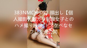 383NMCH-052 顔出し【個人撮影】激カワ制服女子とのハメ撮り映像_ドスケベなセフレを大公開