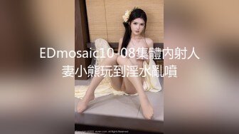 EDmosaic10-08集體內射人妻小熊玩到淫水亂噴