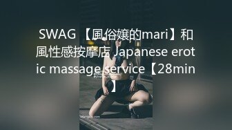 SWAG 【風俗嬢的mari】和風性感按摩店 Japanese erotic massage service【28min】