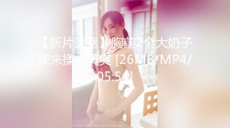 【新片速遞】胸前2个大奶子揉来揉去真爽 [26MB/MP4/05:54]