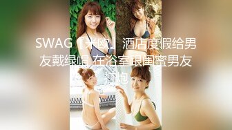 SWAG『米欧』酒店度假给男友戴绿帽 在浴室跟闺蜜男友打炮