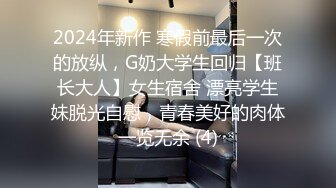 2024年新作 寒假前最后一次的放纵，G奶大学生回归【班长大人】女生宿舍 漂亮学生妹脱光自慰，青春美好的肉体一览无余 (4)