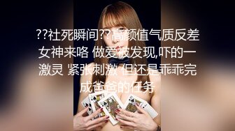 ??社死瞬间??高颜值气质反差女神来咯 做爱被发现,吓的一激灵 紧张刺激 但还是乖乖完成爸爸的任务