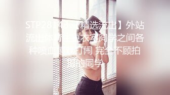 STP28143 【精选流出】外站流出体育生更衣室同学之间各种喷血嬉戏打闹 完全不顾拍摄的同学