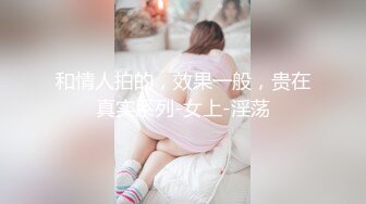 和情人拍的，效果一般，贵在真实系列-女上-淫荡