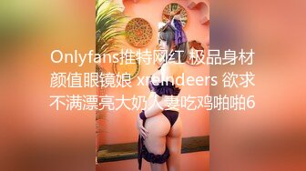 Onlyfans推特网红 极品身材颜值眼镜娘 xreindeers 欲求不满漂亮大奶人妻吃鸡啪啪6