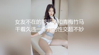 女友不在的那三天和青梅竹马干着久违一个月的性交超不妙