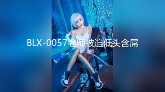 BLX-0057老师被迫低头含屌