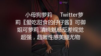 ❤️小母狗萝莉❤️Twitter萝莉〖爱吃甜食的仔仔酱〗可御姐可萝莉 清纯魅惑反差视觉超强，超嫩性感美腿尤物