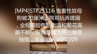 [MP4]STP25116 鬼畜性奴母狗被20厘米大屌哥玩弄蹂躏，全程露脸电钻玩逼和菊花高潮不断，深喉草嘴大鸡巴爆草抽插，牛逼喷水 VIP2209