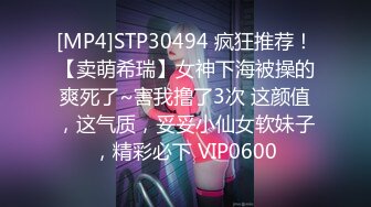 [MP4]STP30494 疯狂推荐！【卖萌希瑞】女神下海被操的爽死了~害我撸了3次 这颜值，这气质，妥妥小仙女软妹子，精彩必下 VIP0600