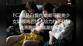 [MP4/ 305M] 反差女大学生在女友宿舍里操她，一边操一边担心舍友回来，紧张又刺激