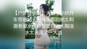 【户外嫖婆娘】大清早小伙开车带媳妇去野外车震啪啪太刺激老婆水多有感觉白嫩大胸淫水太多流了一大滩