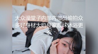 大众澡堂子内部内部员偷拍众多好身材大奶良家靓妹沐浴更衣