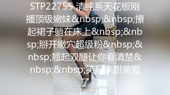 STP22755 清纯系天花板刚播顶级嫩妹&nbsp;&nbsp;撩起裙子躺在床上&nbsp;&nbsp;掰开嫩穴超级粉&nbsp;&nbsp;翘起双腿让你看清楚&nbsp;&nbsp;笑起来甜美爱了