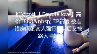 推特女神【Couple love】高价1888&nbsp; 3P新娘 被走错房间的客人强行口交后又被路人强奸