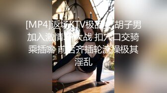 [MP4]返场KTV极品女 胡子男加入激情3P大战 扣穴口交骑乘插嘴 前后齐插轮流操极其淫乱