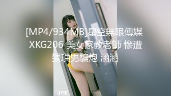 [MP4/934MB]星空無限傳媒 XKG206 美女家教老師 慘遭猥瑣男騙炮 涵涵