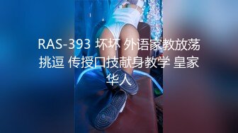 RAS-393 坏坏 外语家教放荡挑逗 传授口技献身教学 皇家华人