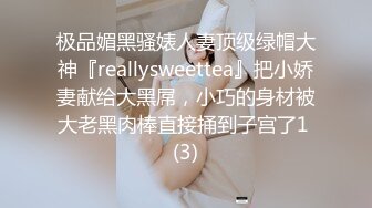 极品媚黑骚婊人妻顶级绿帽大神『reallysweettea』把小娇妻献给大黑屌，小巧的身材被大老黑肉棒直接捅到子宫了1 (3)