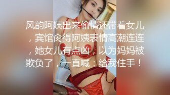 风韵阿姨出来偷情还带着女儿，宾馆肏得阿姨表情高潮连连，她女儿有点凶，以为妈妈被欺负了，一直喊：给我住手！