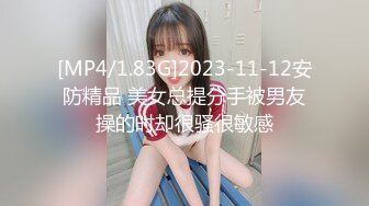 [MP4/1.83G]2023-11-12安防精品 美女总提分手被男友操的时却很骚很敏感