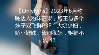 【OnlyFans】2023年6月约啪达人粉味芒果，炮王与多个妹子双飞群P3P，大奶少妇，娇小嫩妹，长腿御姐，艳福不浅 43