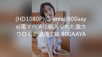 (HD1080P)(G-area)(800aaya)電マハメに魅入られた激カワＯＬの絶頂三昧 800AAYA