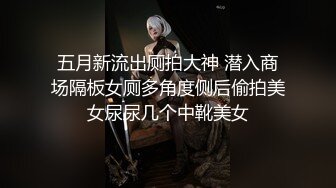 五月新流出厕拍大神 潜入商场隔板女厕多角度侧后偷拍美女尿尿几个中靴美女