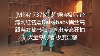 [MP4/ 737M] 超颜值极品 台湾网红名媛Daisybaby黑丝高跟鞋女秘书和主管出差疯狂抽插大量爆射精 极度淫骚