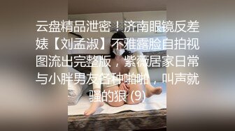 云盘精品泄密！济南眼镜反差婊【刘孟淑】不雅露脸自拍视图流出完整版，紫薇居家日常与小胖男友各种啪啪，叫声就骚的狠 (9)