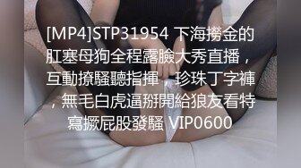 [MP4]STP31954 下海撈金的肛塞母狗全程露臉大秀直播，互動撩騷聽指揮，珍珠丁字褲，無毛白虎逼掰開給狼友看特寫撅屁股發騷 VIP0600